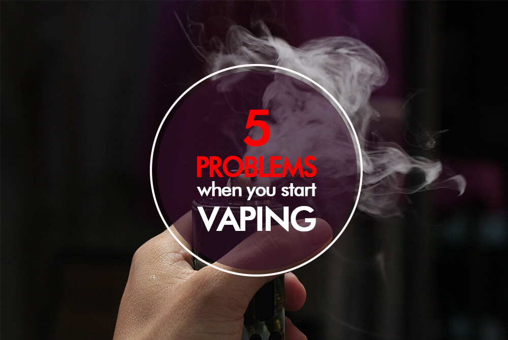 5 Common Problems You Face When you Start Vaping?